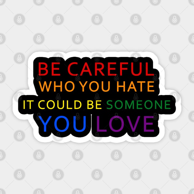 Be Careful Who You Hate It Could Be Someone You Love LGBT Sticker by Synithia Vanetta Williams